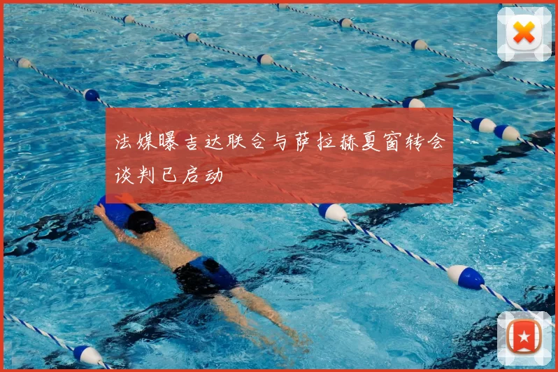 法媒曝吉达联合与萨拉赫夏窗转会谈判已启动