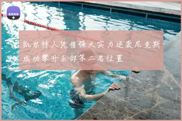 凯尔特人凭借强大实力逆袭尼克斯成功攀升东部第二名位置