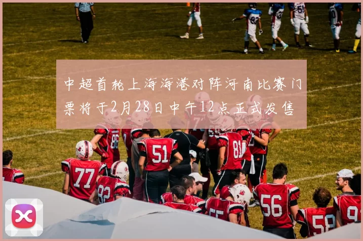 中超首轮上海海港对阵河南比赛门票将于2月28日中午12点正式发售