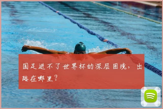 国足进不了世界杯的深层困境，出路在哪里？