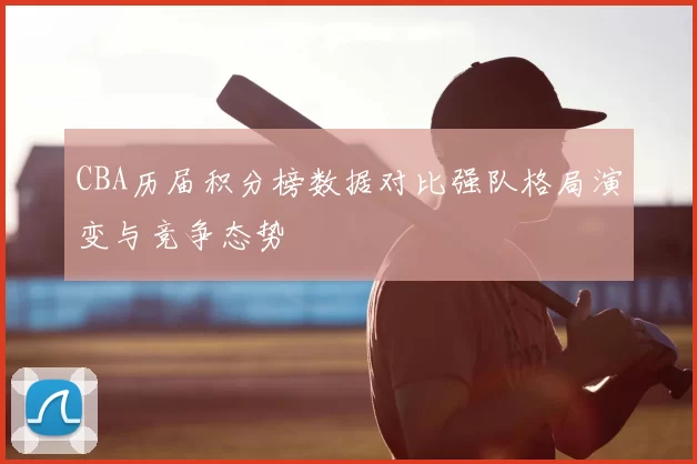 CBA历届积分榜数据对比强队格局演变与竞争态势