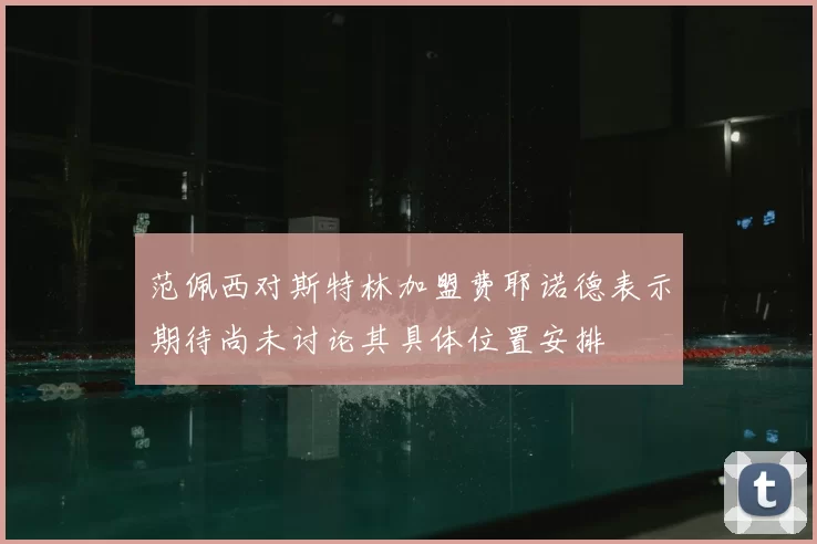 范佩西对斯特林加盟费耶诺德表示期待尚未讨论其具体位置安排