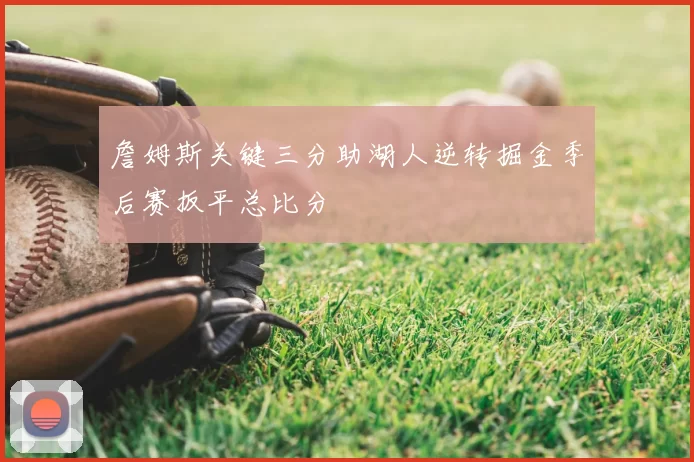 詹姆斯关键三分助湖人逆转掘金季后赛扳平总比分