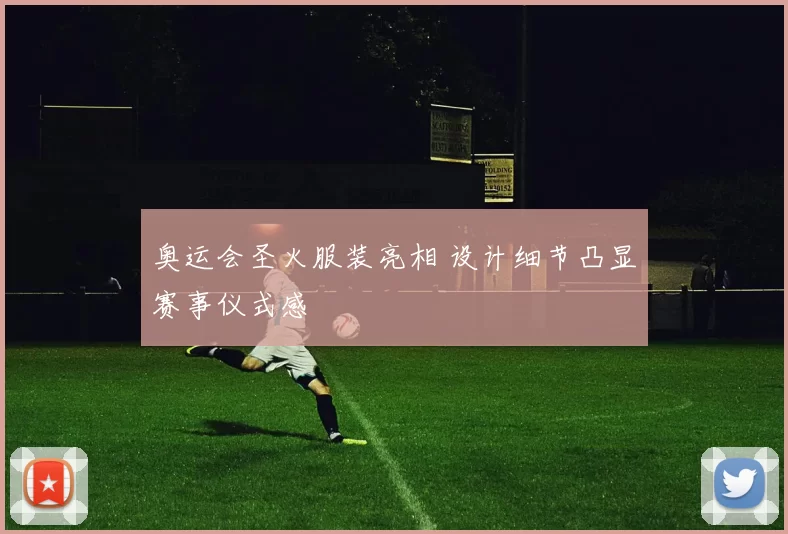 奥运会圣火服装亮相 设计细节凸显赛事仪式感