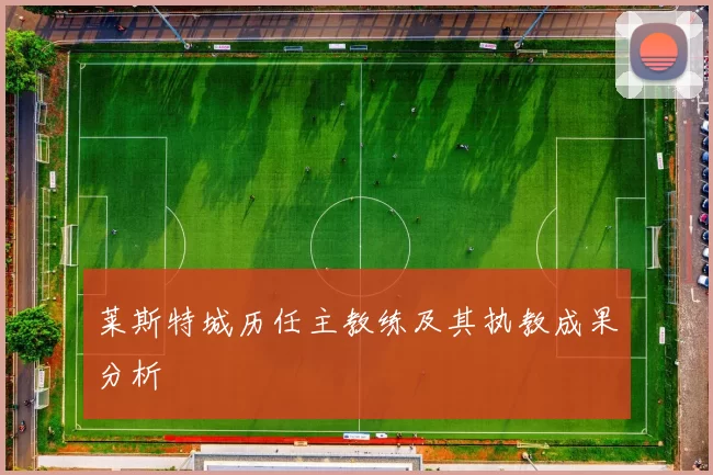莱斯特城历任主教练及其执教成果分析