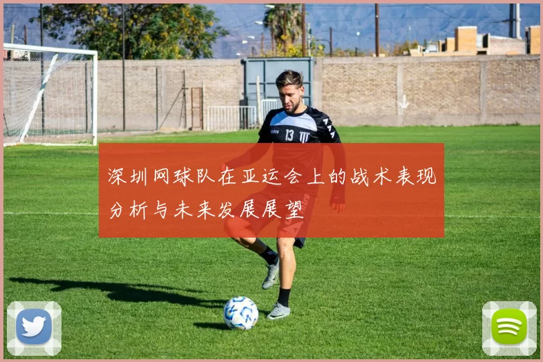 深圳网球队在亚运会上的战术表现分析与未来发展展望