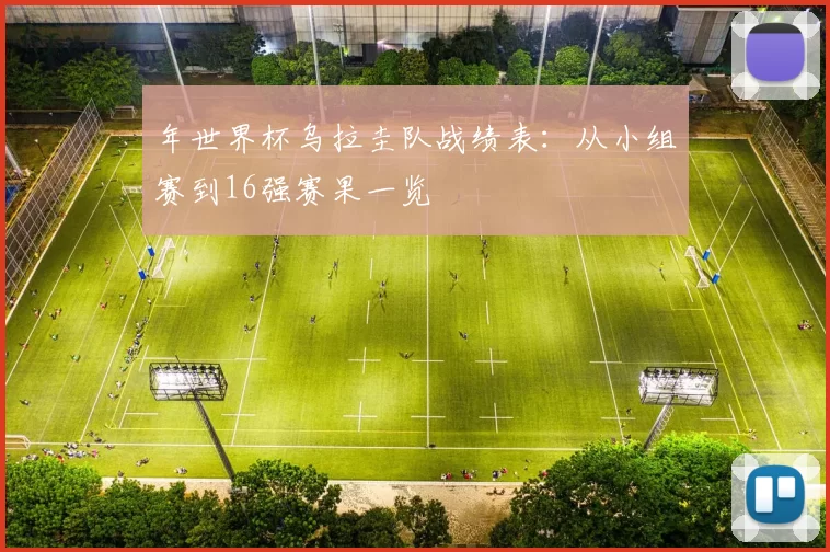 年世界杯乌拉圭队战绩表：从小组赛到16强赛果一览