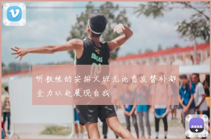 听教练的安排文班无论首发替补都全力以赴展现自我